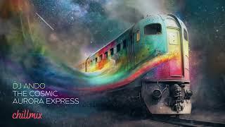 DJ Ando ai - The Cosmic Aurora Express - Chillmix