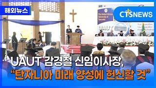 UAUT 감경철 신임 이사장 이취임, “탄자니아 미래 인재 양성에 헌신할 것” (이가영)ㅣCTS뉴스