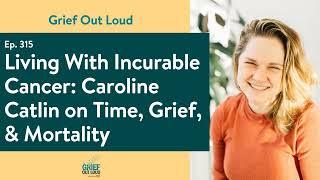 Living With Incurable Cancer: Caroline Catlin On Time, Grief, & Mortality