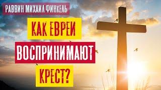 Как евреи воспринимают Крест? | Раввин Михаил Финкель