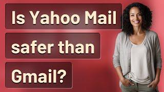 Is Yahoo Mail safer than Gmail?