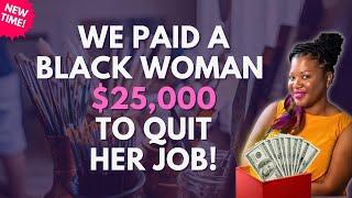 We Paid a Black Woman $25,000 to Quit Her Job! 