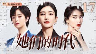 【2025最新都市剧】她们的时代 17｜职场女强人三十而立，原生家庭束缚、职场霸凌、面对各种不公在困境下无畏成长！（#江疏影 /#刘涛 /#蒋欣 )