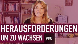 #180 Hast du auch solche Herausforderungen um persönlich zu wachsen?