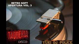 RETRO SOFT LA TAQUERIA DISCO APERTURA VOL  3 -YURI DJ POLICE -