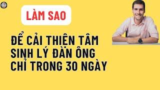 Làm Sao Đàn Ông Có Thể Cải Thiện Tâm Sinh Lý Chỉ Trong 30 Ngày?