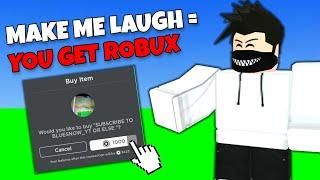 MAKE ME LAUGH, YOU GET ROBUX..