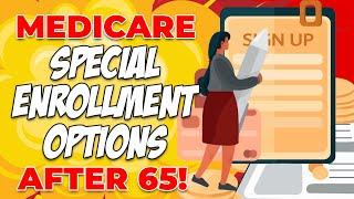 Medicare's Special Enrollment Options After 65!