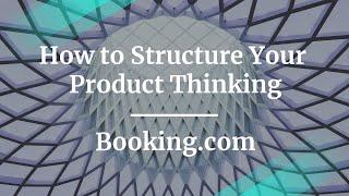 Webinar: How to Structure Your Product Thinking by Booking.com Sr PM, Evie Brockwell