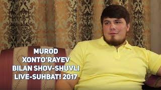 Murod Xonto'rayev bilan shov-shuvli live-suhbat! 2017