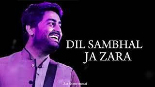 Dil Sambhal Ja Zara | LYRICS | Arijit Singh, Mohammad Irfan Ali, Saim Bhat