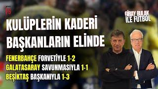 FB Forvetiyle 1-2 | GS Savunmasıyla 1-1 | BJK Başkanıyla 1-3 |  Kulüplerin Kaderi Başkanların Elinde