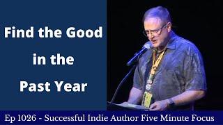 Successful Indie Author Five Minute Focus Ep1026 - Find the Good in the Past Year