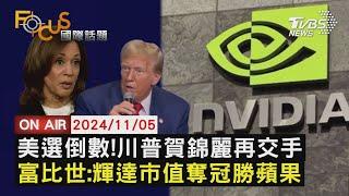 【1105FOCUS國際話題LIVE】美選倒數!川普賀錦麗再交手　富比世:輝達市值奪冠勝蘋果