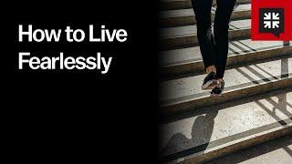 How to Live Fearlessly