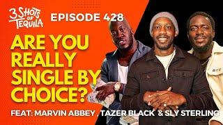 Are Really Single By Choice? #3ShotsOfTequila Ep 428 Feat. Sly Sterling