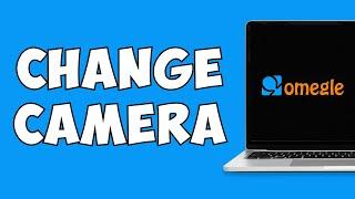 How To Change Camera on Omegle