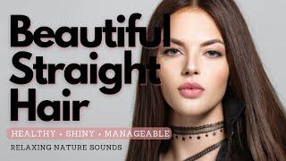  Beautiful Straight Hair! ~ Shiny + Healthy + Voluminous + Long + Scalp Health ~ Nature Sounds