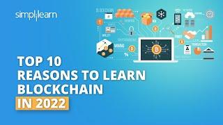 Top 10 Reasons to Learn Blockchain in 2022 | Blockchain Technology | What Is Blockchain |Simplilearn