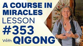 ACIM Lesson 353 with Qigong: My eyes, my tongue, my hands, my feet today have but one purpose