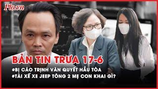 BTT 17-6: Bị cáo Trịnh Văn Quyết hầu tòa phúc thẩm; Tài xế xe Jeep tông 2 mẹ con khai gì? - PLO
