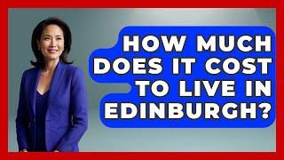 How Much Does It Cost To Live In Edinburgh? - United Kingdom Explorers