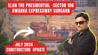 ELAN THE PRESIDENTIAL CONSTRUCTION UPDATE JULY 2024 - SECTOR 106 , DWARKA EXPRESSWAY