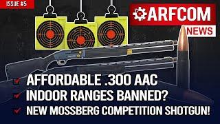 [ARFCOM News] Affordable .300 AAC + Indoor Ranges BANNED?!? + NEW Mossberg Competition Shotgun!