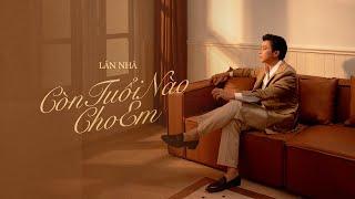 CÒN TUỔI NÀO CHO EM - Lân Nhã 「 Official Music Video 」