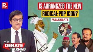 Debate With Arnab: Oppn Shows Deep Reverence To Aurangzeb, Is He Their New Idol?