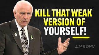 Kill That Weak Version of Yourself - Jim Rohn Motivation