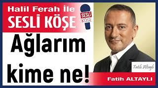 Fatih altaylı: 'Ağlarım kime ne!' 10/11/24 Halil Ferah ile Sesli Köşe