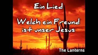 Lied; Welch ein Freund ist unser Jesus - The Lanterns