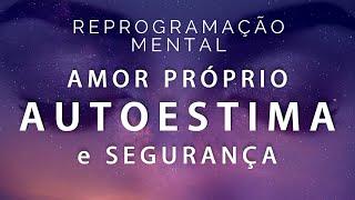 MEDITAÇÃO GUIADA - AMOR PRÓPRIO, AUTOCONFIANÇA e SEGURANÇA (Reprogramação Mental)