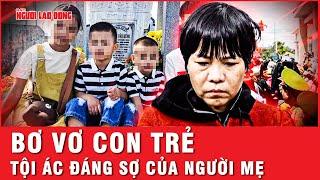 Mẹ sát hại con trục lợi bảo hiểm: Tội ác đẩy hai đứa trẻ vào hoàn cảnh bơ vơ | Thời sự