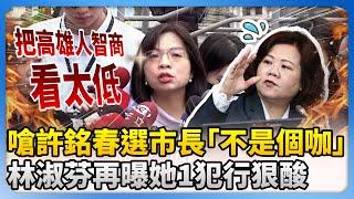 嗆許銘春選市長「不是什麼咖」！　林淑芬再曝她1犯行狠酸：把高雄人智商看太低 @ChinaTimes