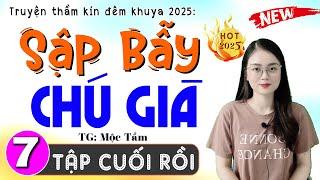 [Tập 7 Kết] SẬP BẪY CHÚ GIÀ - Đọc truyện thực tế việt nam 2025 | MC Thu Huệ kể cảm xúc