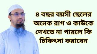 ৪ বছর বয়সী ছেলের অনেক রাগ ও কাউকে দেখতে না পারলে কি চিকিৎসা করাবেন