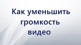 Как уменьшить громкость видео