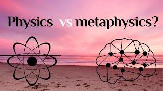 Philosophy - Physics vs Metaphysics