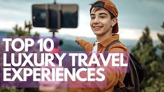 10 Luxury Bucket List Experiences You Must Try Before You Die! | LUXXO