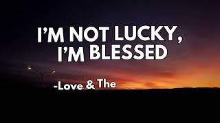 I'm Not Lucky, I'm Blessed -  Love & The Outcome (Lyrics)