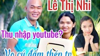 LÊ THỊ NHI- vợ CÚ ĐẤM THÉP có thu nhập youtube đem về bao nhiêu?