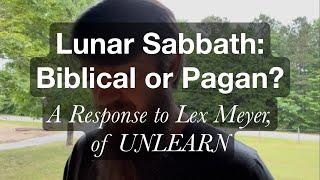 Lunar Sabbath: Biblical or Pagan? (A Response to Lex Meyer of UNLEARN)