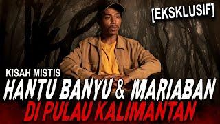 KALO KETEMU HANTU BANYU & MARIABAN MENDING LARI MANG UDAH BANYAK K0RB4N !! KISAH MISTIS KALIMANTAN