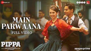 Main Parwaana - Full Video | Pippa | Ishaan & Leysan | Arijit Singh | A. R. Rahman | Shellee