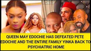 QUEEN MAY EDOCHIE HAS DEFEATED PETE EDOCHIE AND THE ENTIRE FAMILY YINKA BACK TO PSYCHIATRIC HOME