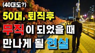 50대 퇴직후 무직이 되었을 때 만나게 될 현실, 은퇴준비 및 퇴직후 재취업 등 40대도 비슷하지 않을까. 노후준비 인생2막