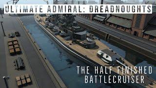 Ultimate Admiral Dreadnoughts - The Half Finished Battlecruiser