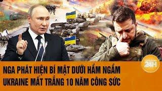 Thời sự quốc tế : Nga phát hiện bí mật dưới hầm ngầm, Ukraine mất trắng 10 năm công sức